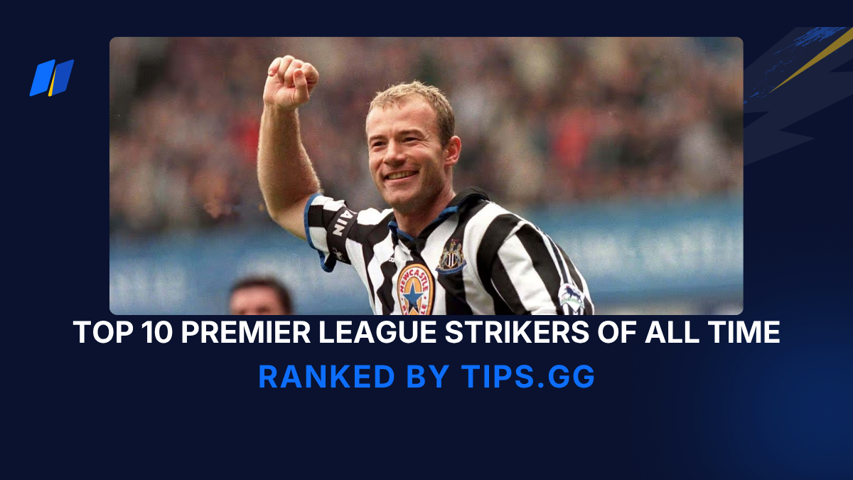 Top 10 Premier League Strikers of All Time, Ranked | Tips.GG